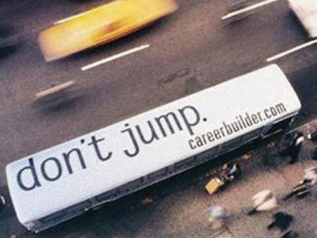 Nếu bạn cảm thấy quá tải vì công việc và nhìn ra ngoài cửa sổ, bạn sẽ thấy quảng cáo của website tìm việc careerbuilder.com: “ Đừng nhảy, hãy ghé thăm careerbuilder.com”